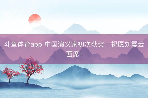 斗鱼体育app 中国演义家初次获奖!祝愿刘震云西席!