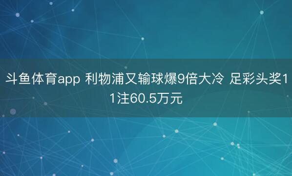 斗鱼体育app 利物浦又输球爆9倍大冷 足彩头奖11注60.5万元