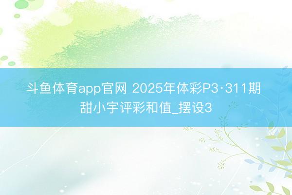 斗鱼体育app官网 2025年体彩P3·311期 甜小宇评彩和值_摆设3